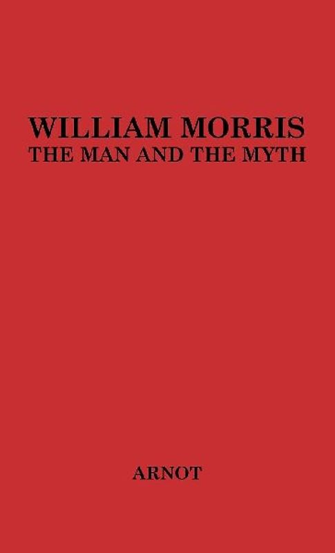William Morris, the Man and the Myth.