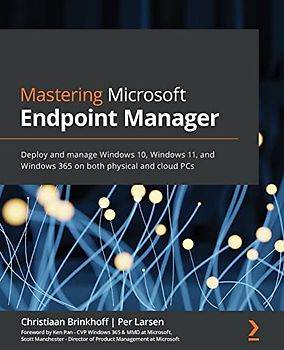 Mastering Microsoft Endpoint Manager: Deploy and manage Windows 10, Windows 11, and Windows 365 on both physical and cloud PCs