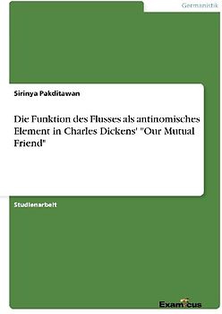 Die Funktion des Flusses als antinomisches Element in Charles Dickens' "Our Mutual Friend"