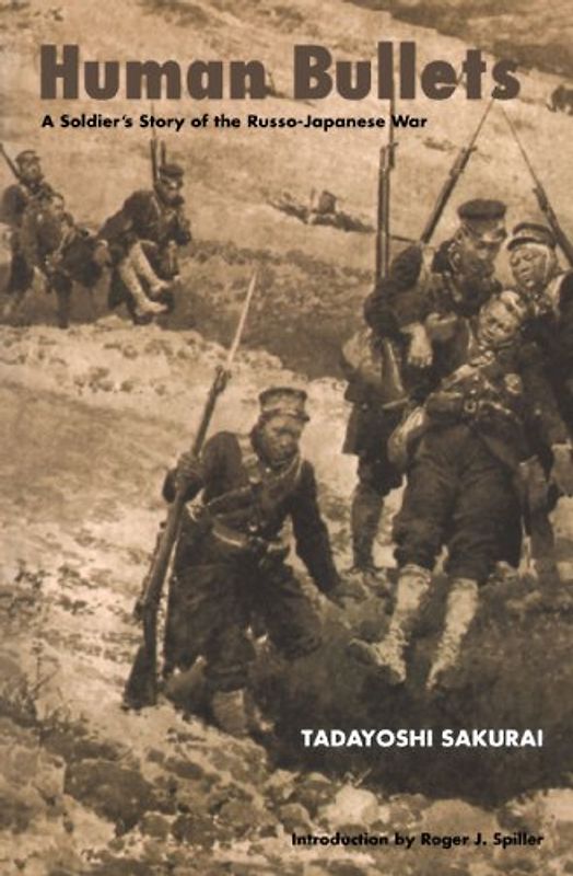 Human Bullets: A Soldier's Story of Port Arthur: A Soldier's Story of the Russo-Japanese War - Sakurai, Tadyoshi