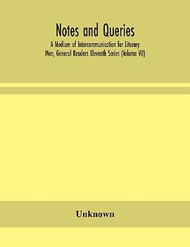 Notes and queries; A Medium of Intercommunication for Literary Men, General Readers Eleventh Series (Volume VII)