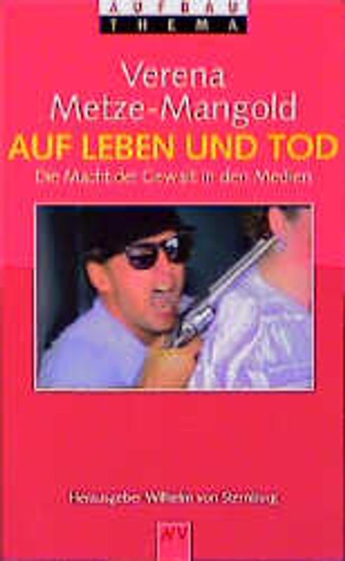 Auf Leben und Tod. Die Macht der Gewalt in den Medien