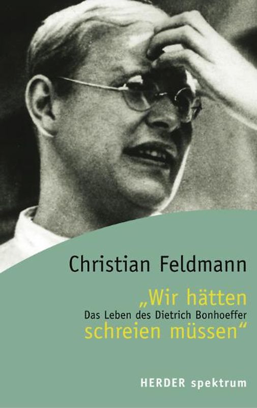 "Wir hätten schreien müssen". Das Leben des Dietrich Bonhoeffer