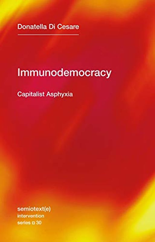 Immunodemocracy: Capitalist Asphyxia (Semiotext(e) / Intervention Series, Band 30)