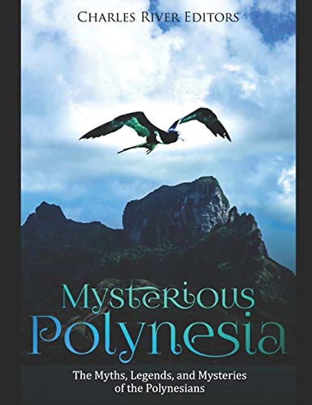 Mysterious Polynesia: The Myths, Legends, and Mysteries of the Polynesians