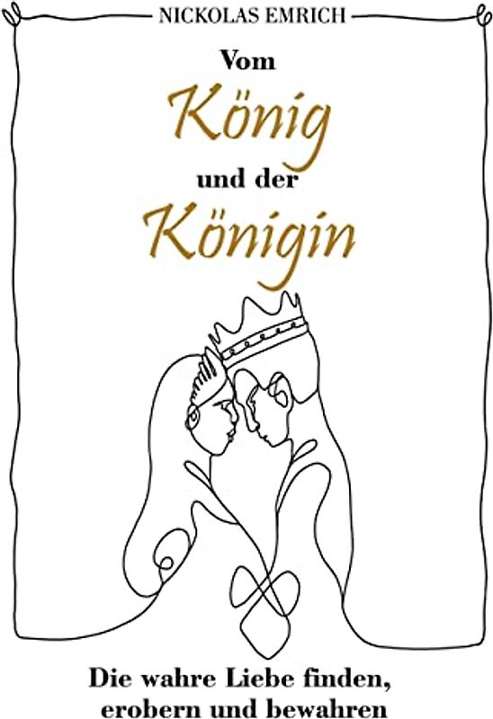 Vom König und der Königin: Die wahre Liebe finden, erobern und bewahren