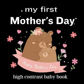 my first Mother's Day high contrast baby book: for Newborns, 0-12 Months: Gift - High Contrast Baby Books for Infants