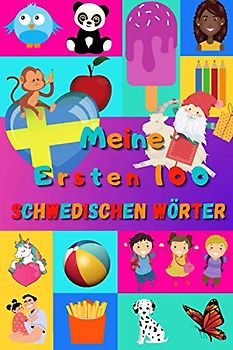 Meine ersten 100 Schwedischen Wörter: Schwedisch lernen für Kinder von 2 - 6 Jahren, Babys, Kindergarten | Bilderbuch : 100 schöne farbige Bilder mit Schwedischen und Deutschen Wörtern