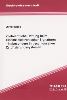 Zivilrechtliche Haftung beim Einsatz elektronischer Signaturen - insbesondere in geschlossenen Zertifizierungssystemen