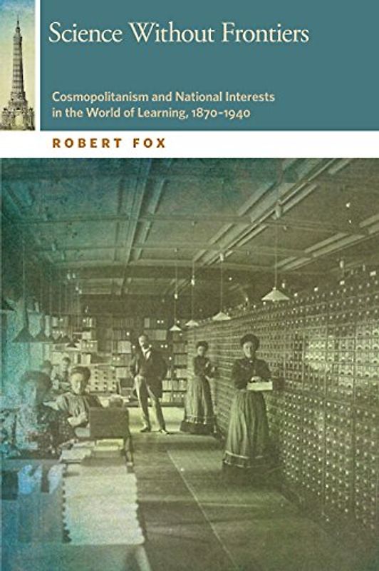 Science Without Frontiers: Cosmopolitanism and National Interests in the World of Learning, 1870-1940 (The Osu Press Horning Visiting Scholars Publication Series)