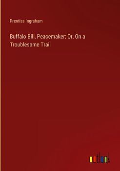 Buffalo Bill, Peacemaker; Or, On a Troublesome Trail