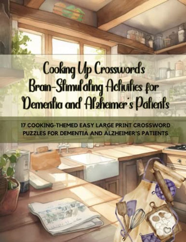 Cooking Up Crosswords Brain-Stimulating Activities for Dementia and Alzheimer's Patients: 17 Cooking-Themed Easy Large Print Crossword Puzzles for Dementia and Alzheimer's Patients