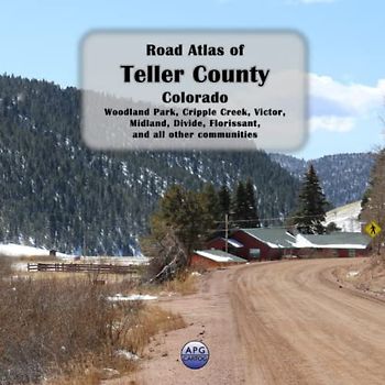 Road Atlas of Teller County, Colorado: Woodland Park, Cripple Creek, Victor, Midland, Divide, Florissant, and all other communities