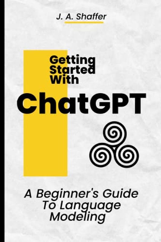 ChatGPT Getting Started: A Beginner's Guide To Language Modeling