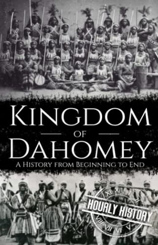 Kingdom of Dahomey: A History from Beginning to End