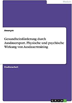 Gesundheitsförderung durch Ausdauersport. Physische und psychische Wirkung von Ausdauertraining