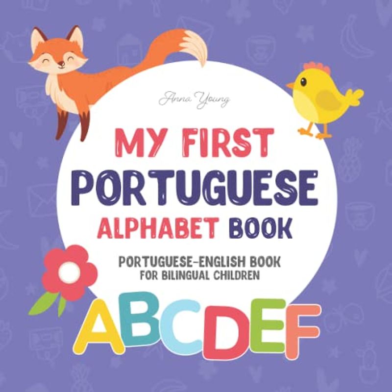 My First Portuguese Alphabet Book. Portuguese-English book for Bilingual Children: Fun & artistic Portuguese-English picture book for kids. Portuguese ... Books for Bilingual Children, Band 2)