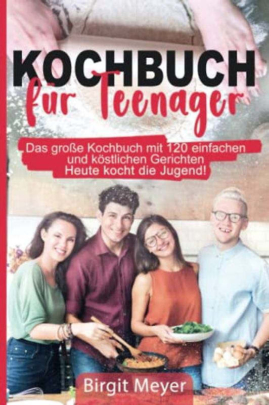 Kochbuch für Teenager: Das große Kochbuch mit 120 einfachen und köstlichen Gerichten - Heute kocht die Jugend
