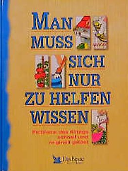 Man muss sich nur zu helfen wissen. Probleme des Alltags schnell und originell gelöst
