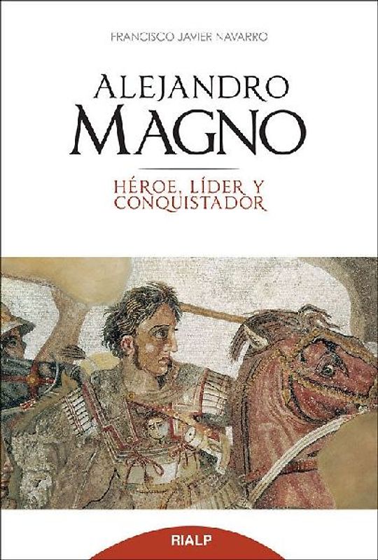 Alejandro Magno : héroe, líder y conquistador