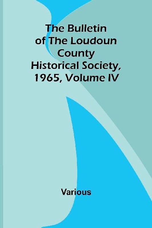 The Bulletin Of The Loudoun County Historical Society, Volume Iv, 1965