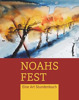 Noahs Fest. Eine Art Stundenbuch