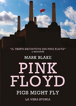 Pink Floyd. Pigs might fly: la vera storia