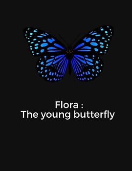 The young butterfly Flora: Short story about a young butterfly called : Flora