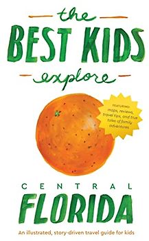 The Best Kids Explore Central Florida: An illustrated, story-driven travel guide for kids
