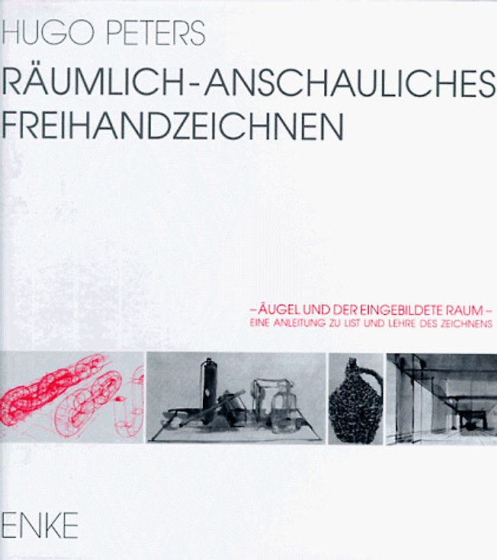 Räumliches und anschauliches Freihandzeichnen. Äugel und der eingebildete Raum. Eine Anleitung zu List und Lehre des Zeichnens