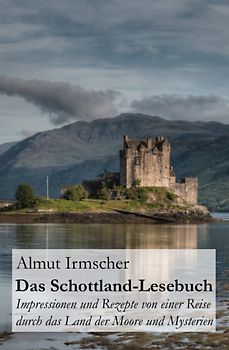 Das Schottland-Lesebuch: Impressionen und Rezepte von einer Reise durch das Land der Moore und Mysterien