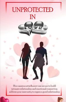unprotected in love: How anxious attachment can secure to build intimate relationship and emotional connection. address your insecurity to regain a good relationship
