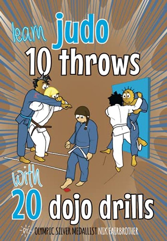 10 Judo Throws & 20 Dojo Drills: Judo training drills to help kids master judo techniques (Koka Kids Judo Books by Nik Fairbrother)