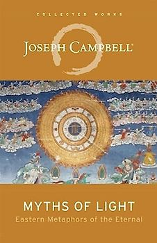 Myths of Light: Eastern Metaphors of the Eternal (The Collected Works of Joseph Campbell)