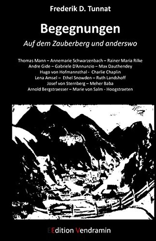 Begegnungen - Auf dem Zauberberg und anderswo: Thomas Mann - Rainer Maria Rilke - Andre Gide - Hugo von Hofmannsthal u.a. - Tunnat, Frederik D
