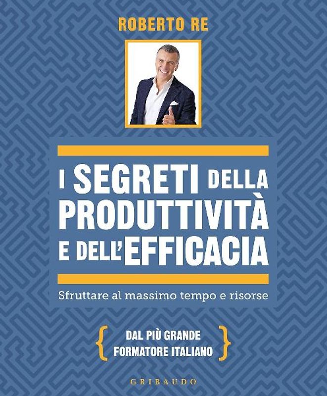 I segreti della produttività e dell'efficacia. Sfruttare al massimo tempo e risorse