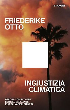 Ingiustizia climatica. Perché combattere le diseguaglianze può salvare il pianeta