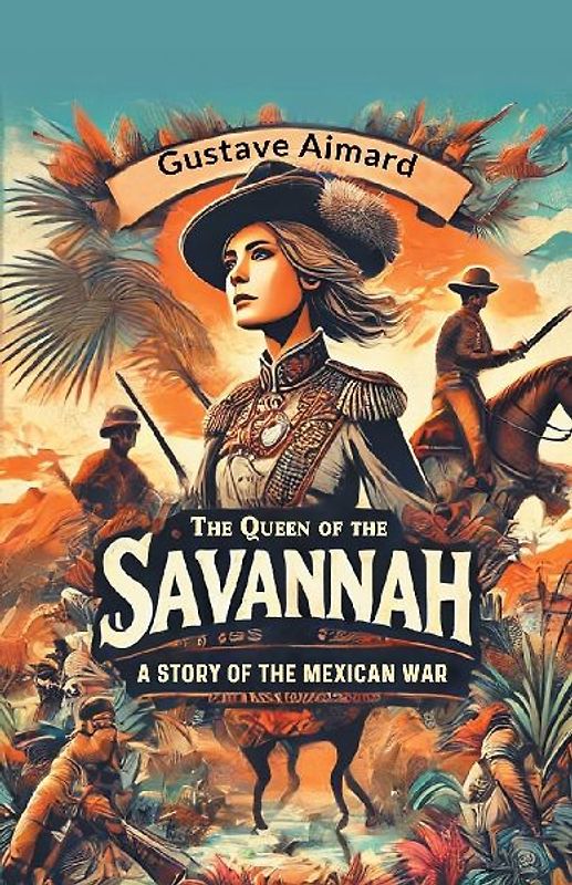 The Queen of the Savannah A Story of the Mexican War