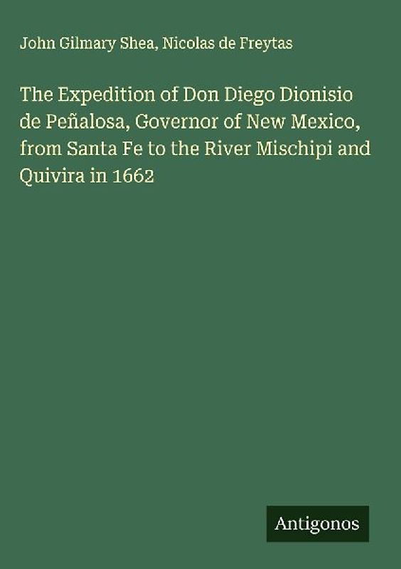 The Expedition of Don Diego Dionisio de Peñalosa, Governor of New Mexico, from Santa Fe to the River Mischipi and Quivira in 1662