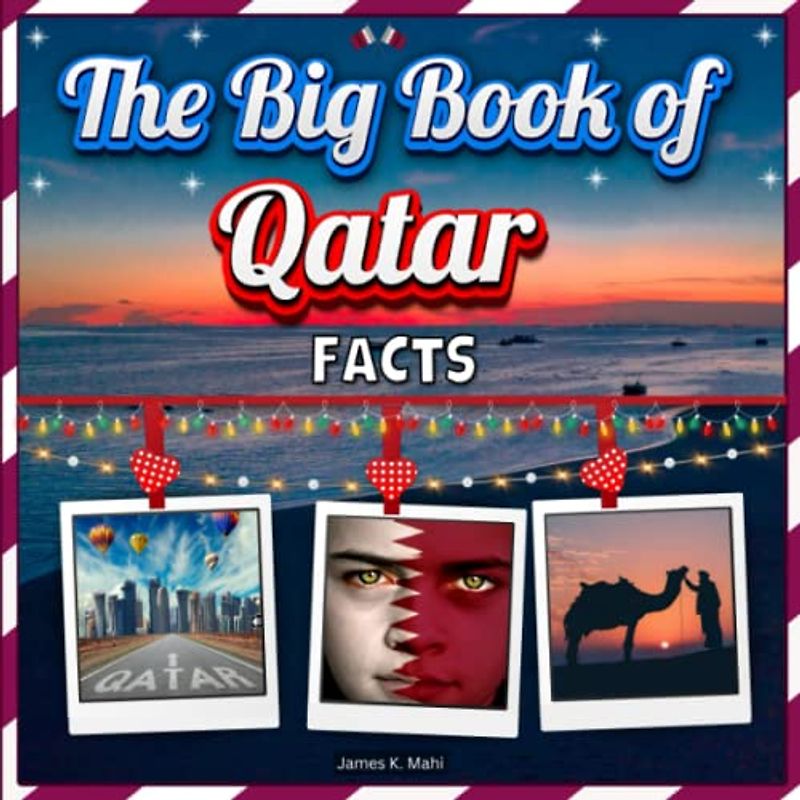 The Big Book of Qatar Facts: An Educational Country Travel Picture Book for Kids about History, Destination Places, Animals and Many More