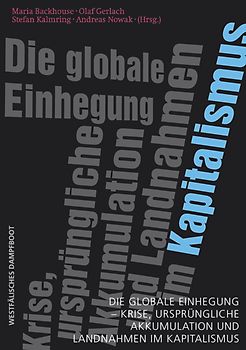 Die globale Einhegung - Krise, ursprüngliche Akkumulation und Landnahmen im Kapitalismus