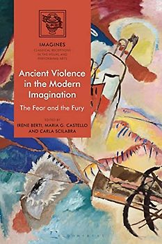 Ancient Violence in the Modern Imagination: The Fear and the Fury (IMAGINES – Classical Receptions in the Visual and Performing Arts)
