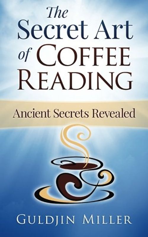The Secret Art of Coffee Reading: Ancient Secret Revealed