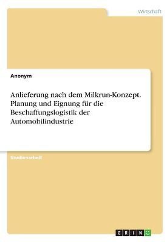 Anlieferung nach dem Milkrun-Konzept. Planung und Eignung für die Beschaffungslogistik der Automobilindustrie