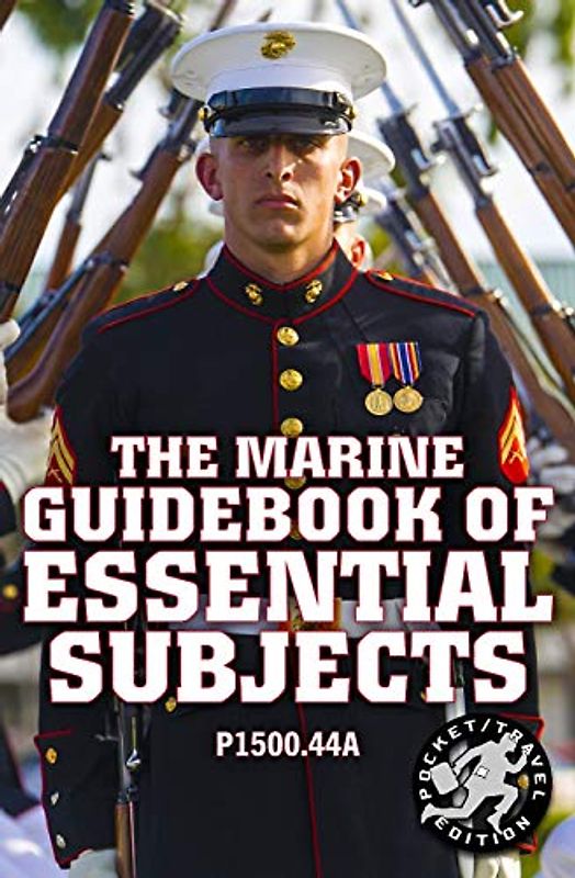 The Marine Guidebook of Essential Subjects: Every Marine's Manual of Vital Skills, History, and Knowledge - Pocket / Travel Size, Complete & Unabridged (P1500.44A) (Carlile Military Library, Band 52)