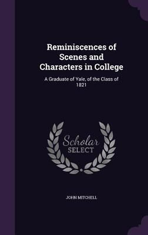 Reminiscences of Scenes and Characters in College