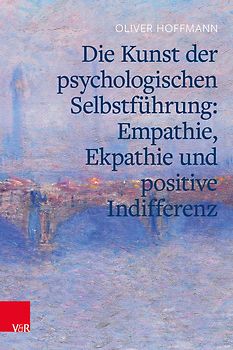 Die Kunst der psychologischen Selbstführung: Empathie, Ekpathie und positive Indifferenz