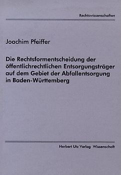 Die Rechtsformentscheidung der öffentlichrechtlichen Entsorgungsträger auf dem Gebiet der Abfallentsorgung in Baden-Württemberg