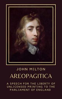 Areopagitica: A Speech For The Liberty Of Unlicensed Printing To The Parliament Of England (Annotated)
