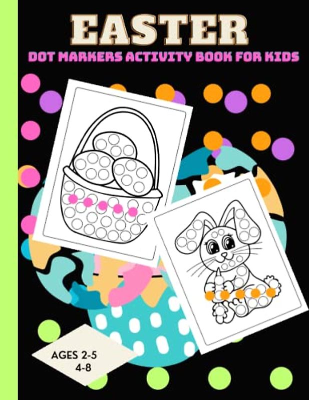 Easter Dot Markers Activity Book for Kids: Variety of Easter Dot Markers Designs for All Young Children Ages 2-5, 4-8